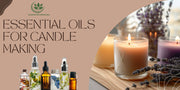 Best Essential Oils for Candle Making - What to Consider Before Buying Essential Oils for Candle Making